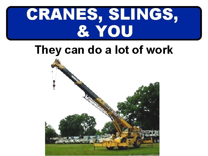 CRANES, SLINGS, & YOU They can do a lot of work 
