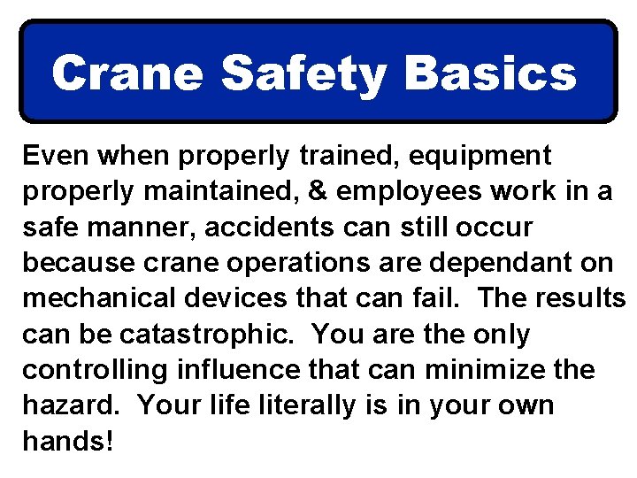 Crane Safety Basics Even when properly trained, equipment properly maintained, & employees work in