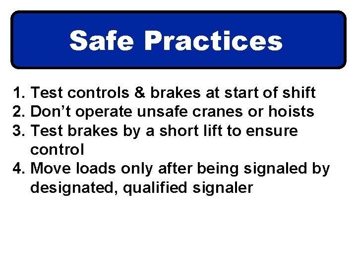 Safe Practices 1. Test controls & brakes at start of shift 2. Don’t operate