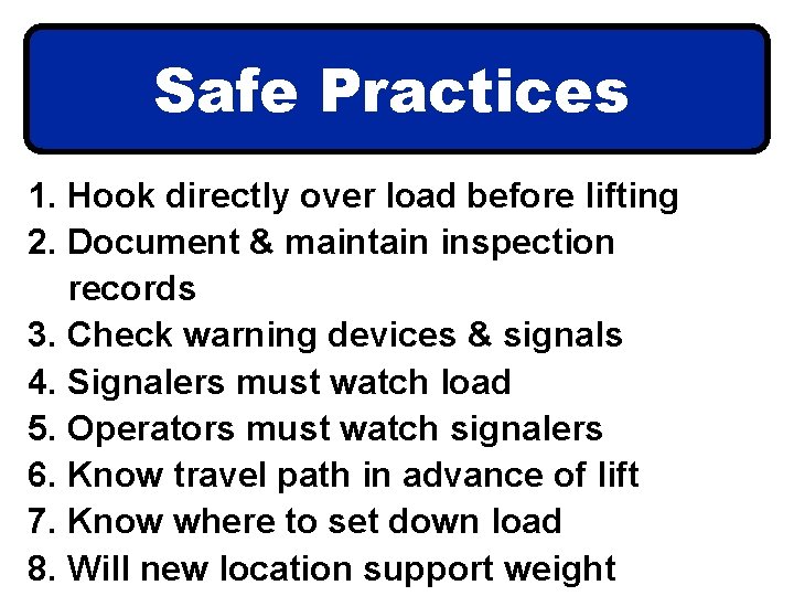 Safe Practices 1. Hook directly over load before lifting 2. Document & maintain inspection