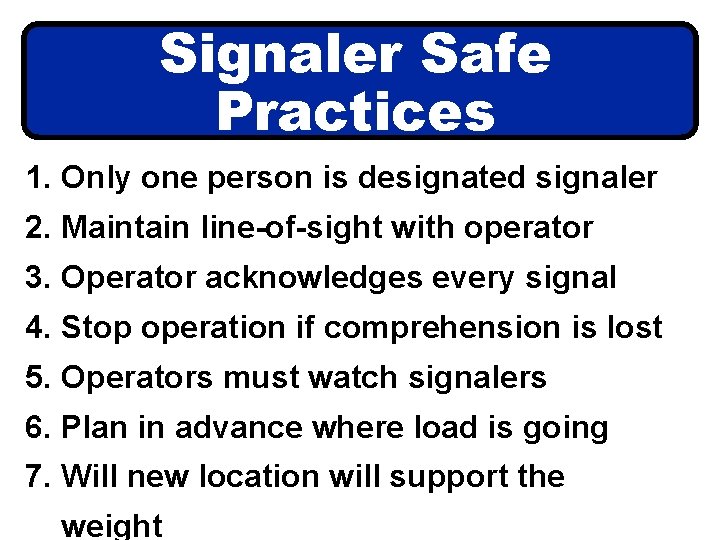 Signaler Safe Practices 1. Only one person is designated signaler 2. Maintain line-of-sight with