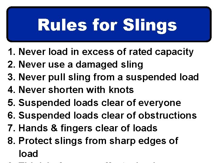Rules for Slings 1. Never load in excess of rated capacity 2. Never use