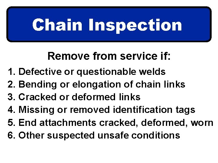 Chain Inspection Remove from service if: 1. Defective or questionable welds 2. Bending or