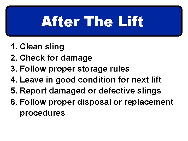 After The Lift 1. Clean sling 2. Check for damage 3. Follow proper storage