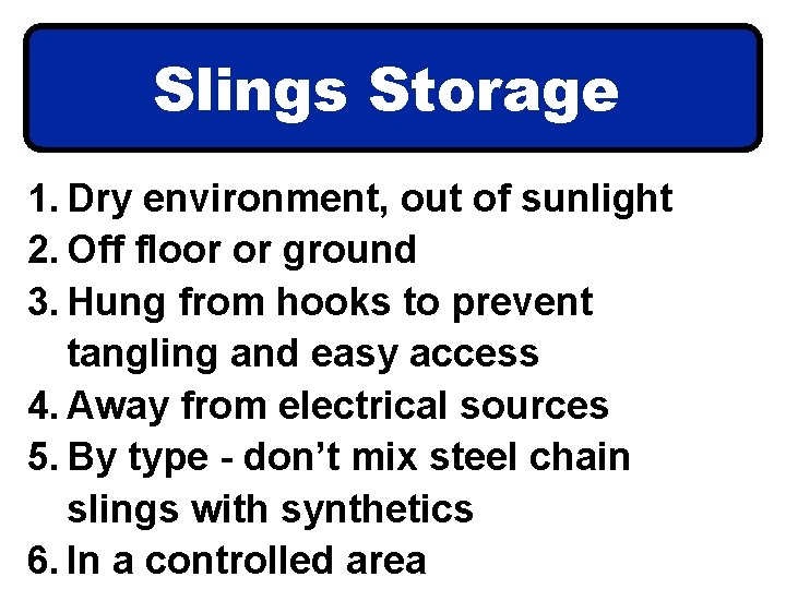 Slings Storage 1. Dry environment, out of sunlight 2. Off floor or ground 3.