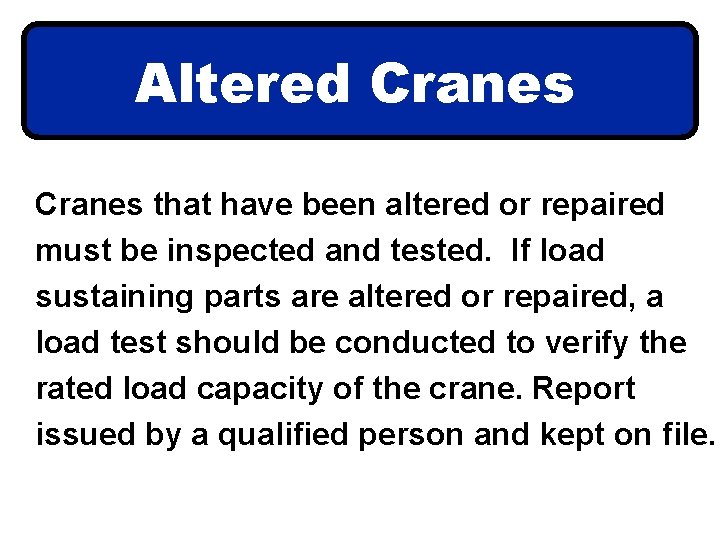 Altered Cranes that have been altered or repaired must be inspected and tested. If