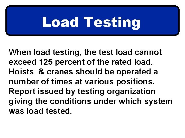 Load Testing When load testing, the test load cannot exceed 125 percent of the