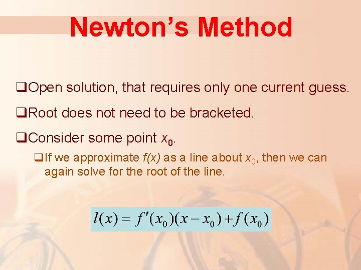 Newton’s Method q. Open solution, that requires only one current guess. q. Root does