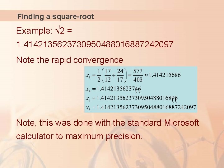 Finding a square-root Example: 2 = 1. 4142135623730950488016887242097 Note the rapid convergence Note, this