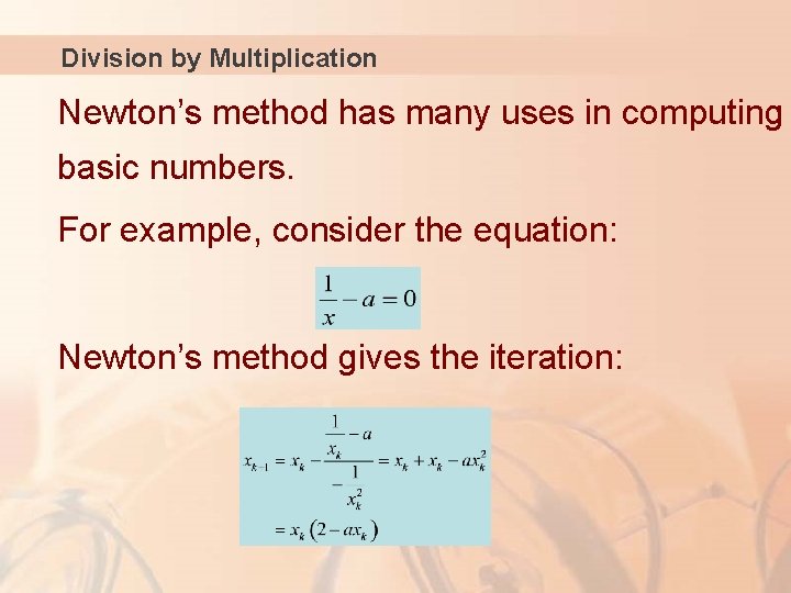 Division by Multiplication Newton’s method has many uses in computing basic numbers. For example,