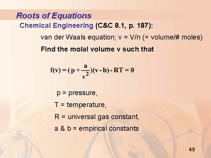 Roots of Equations Chemical Engineering (C&C 8. 1, p. 187): van der Waals equation;