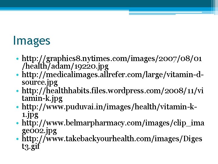 Images • http: //graphics 8. nytimes. com/images/2007/08/01 /health/adam/19220. jpg • http: //medicalimages. allrefer. com/large/vitamin-dsource.