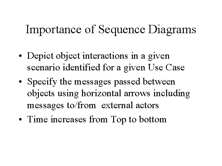 Importance of Sequence Diagrams • Depict object interactions in a given scenario identified for