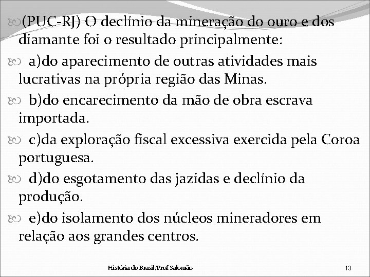  (PUC-RJ) O declínio da mineração do ouro e dos diamante foi o resultado