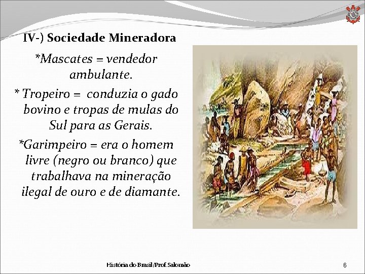 IV-) Sociedade Mineradora *Mascates = vendedor ambulante. * Tropeiro = conduzia o gado bovino