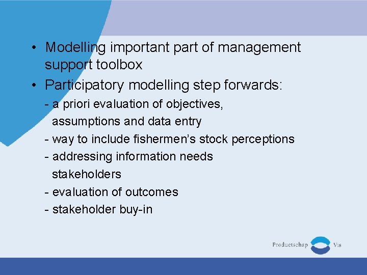  • Modelling important part of management support toolbox • Participatory modelling step forwards: