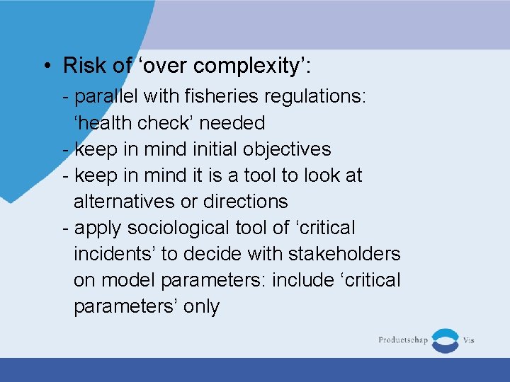  • Risk of ‘over complexity’: - parallel with fisheries regulations: ‘health check’ needed