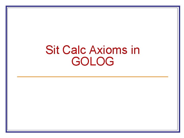 Sit Calc Axioms in GOLOG 