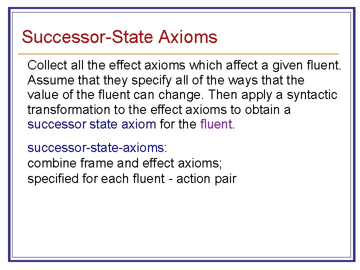 Successor-State Axioms Collect all the effect axioms which affect a given fluent. Assume that