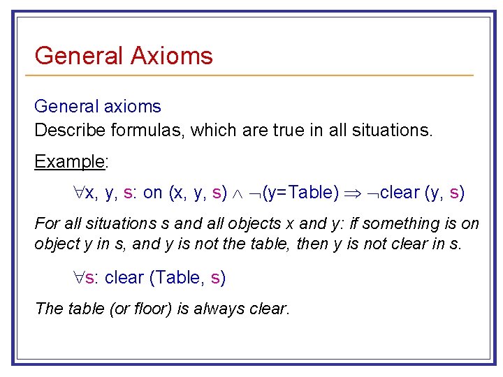 General Axioms General axioms Describe formulas, which are true in all situations. Example: x,
