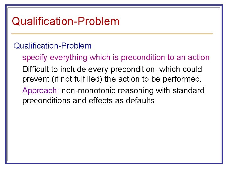 Qualification-Problem specify everything which is precondition to an action Difficult to include every precondition,