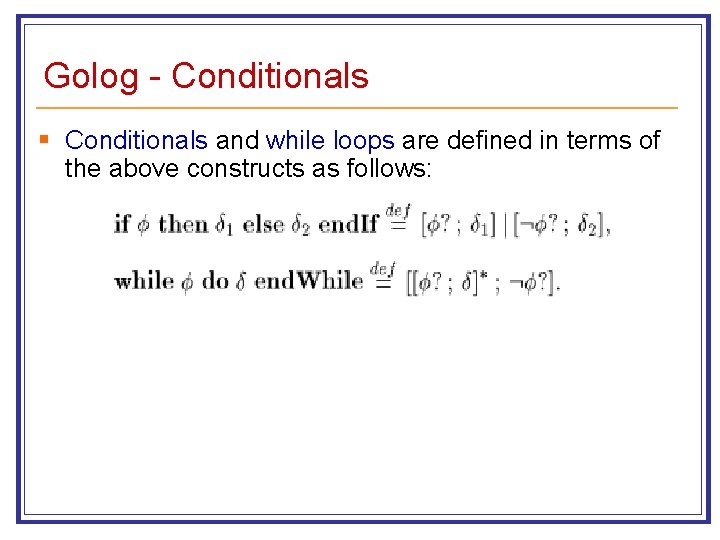 Golog - Conditionals § Conditionals and while loops are defined in terms of the