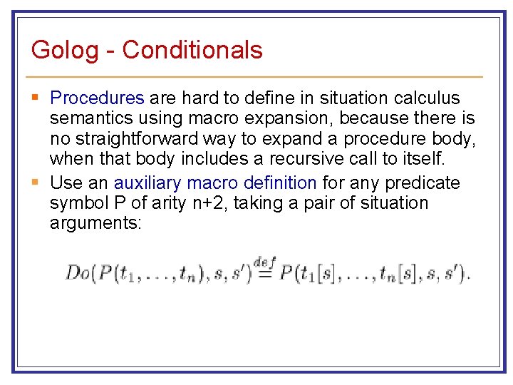 Golog - Conditionals § Procedures are hard to define in situation calculus semantics using