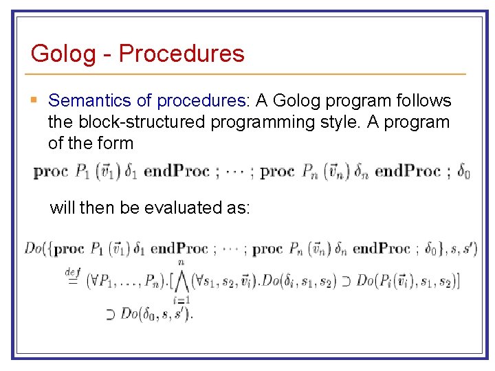 Golog - Procedures § Semantics of procedures: A Golog program follows the block-structured programming