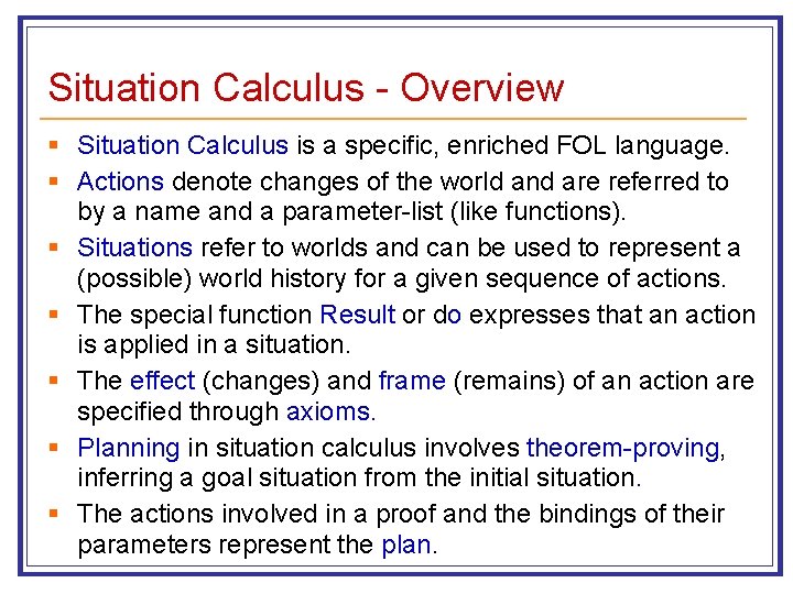 Situation Calculus - Overview § Situation Calculus is a specific, enriched FOL language. §