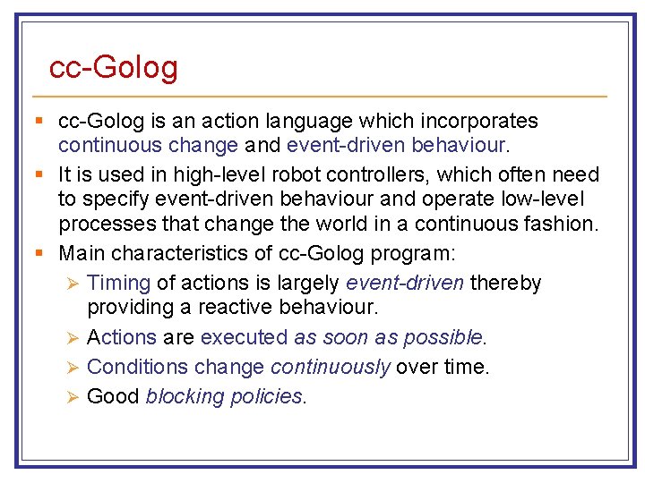 cc-Golog § cc-Golog is an action language which incorporates continuous change and event-driven behaviour.