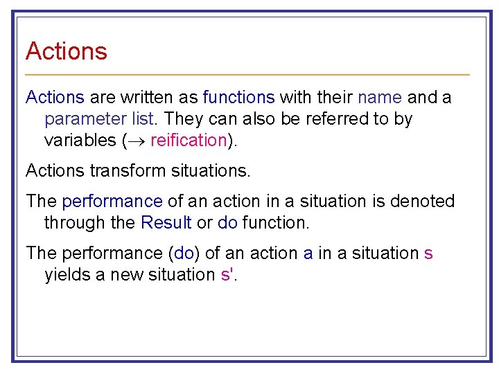 Actions are written as functions with their name and a parameter list. They can