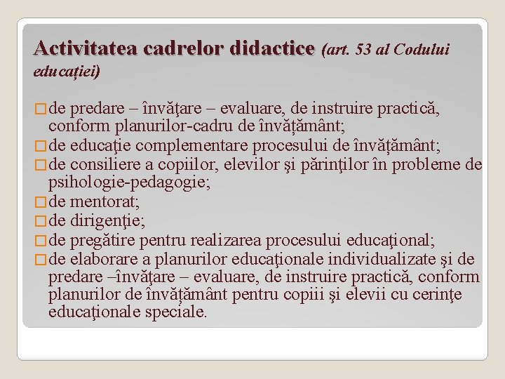 Activitatea cadrelor didactice (art. 53 al Codului educației) �de predare – învăţare – evaluare,