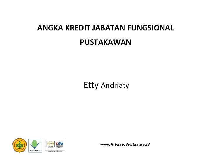 ANGKA KREDIT JABATAN FUNGSIONAL PUSTAKAWAN Etty Andriaty www. litbang. deptan. go. id 