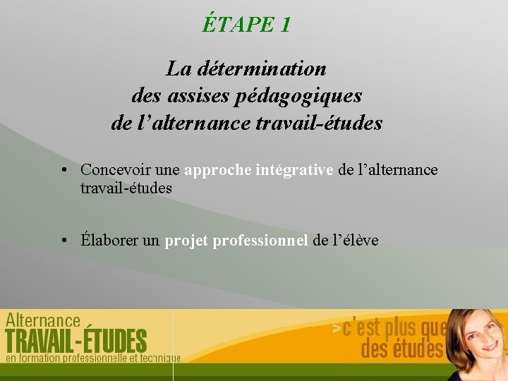 ÉTAPE 1 La détermination des assises pédagogiques de l’alternance travail-études • Concevoir une approche