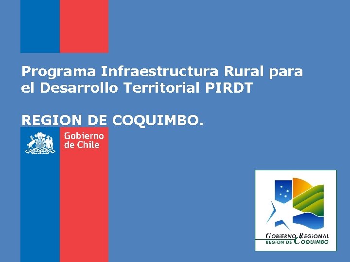 Programa Infraestructura Rural para el Desarrollo Territorial PIRDT REGION DE COQUIMBO. 