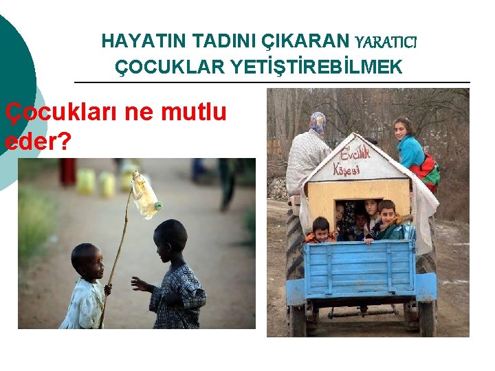 HAYATIN TADINI ÇIKARAN YARATICI ÇOCUKLAR YETİŞTİREBİLMEK Çocukları ne mutlu eder? 