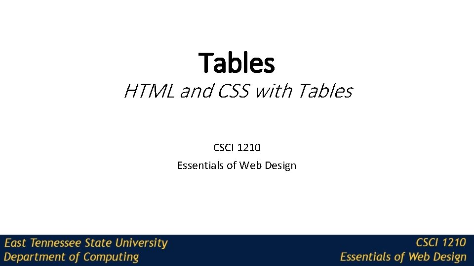 Tables HTML and CSS with Tables CSCI 1210 Essentials of Web Design 