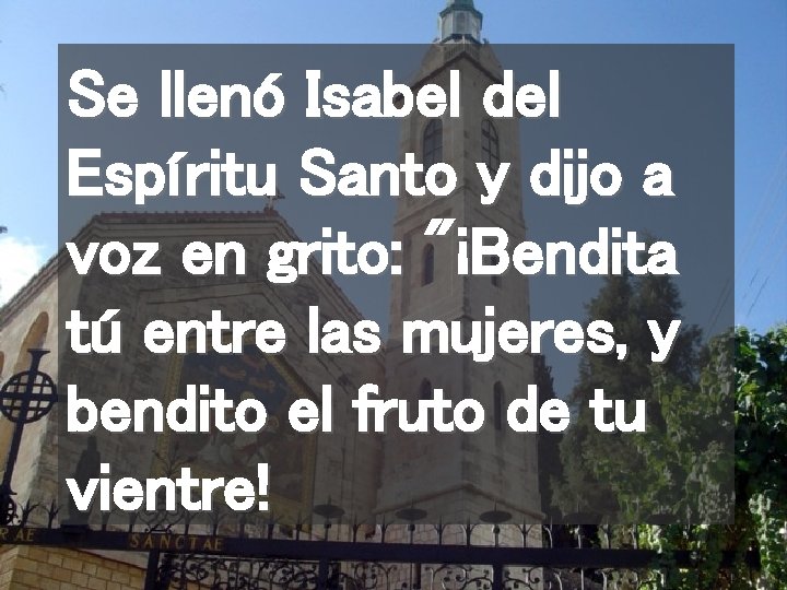 Se llenó Isabel del Espíritu Santo y dijo a voz en grito: "¡Bendita tú