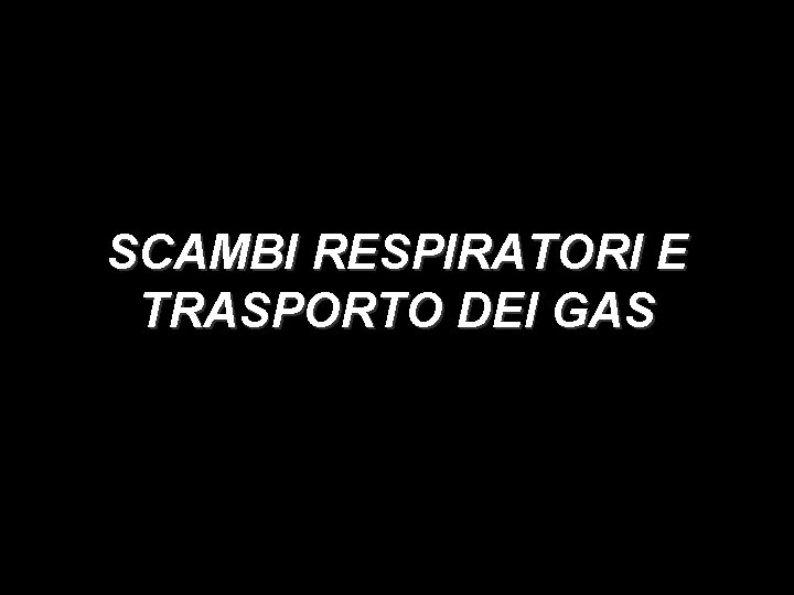 SCAMBI RESPIRATORI E TRASPORTO DEI GAS 