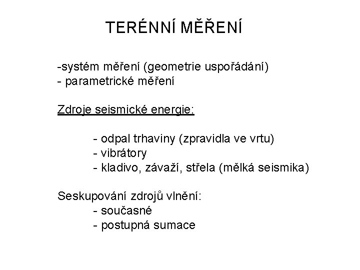 TERÉNNÍ MĚŘENÍ -systém měření (geometrie uspořádání) - parametrické měření Zdroje seismické energie: - odpal TERÉNNÍ MĚŘENÍ -systém měření (geometrie uspořádání) - parametrické měření Zdroje seismické energie: - odpal