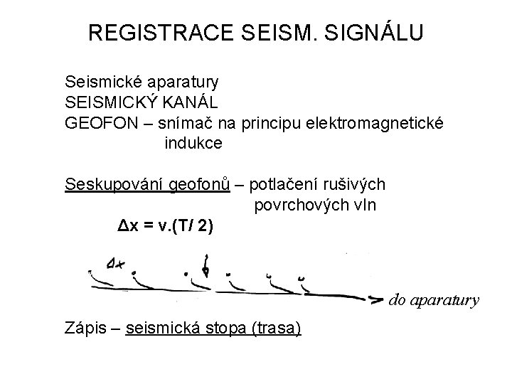 REGISTRACE SEISM. SIGNÁLU Seismické aparatury SEISMICKÝ KANÁL GEOFON – snímač na principu elektromagnetické indukce REGISTRACE SEISM. SIGNÁLU Seismické aparatury SEISMICKÝ KANÁL GEOFON – snímač na principu elektromagnetické indukce