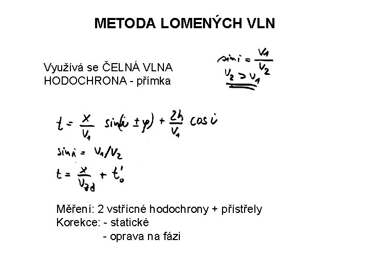 METODA LOMENÝCH VLN Využívá se ČELNÁ VLNA HODOCHRONA - přímka Měření: 2 vstřícné hodochrony METODA LOMENÝCH VLN Využívá se ČELNÁ VLNA HODOCHRONA - přímka Měření: 2 vstřícné hodochrony