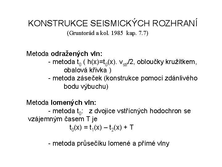 KONSTRUKCE SEISMICKÝCH ROZHRANÍ (Gruntorád a kol. 1985 kap. 7. 7) Metoda odražených vln: - KONSTRUKCE SEISMICKÝCH ROZHRANÍ (Gruntorád a kol. 1985 kap. 7. 7) Metoda odražených vln: -