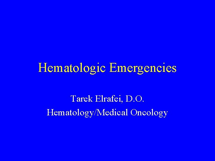 Hematologic Emergencies Tarek Elrafei, D. O. Hematology/Medical Oncology 