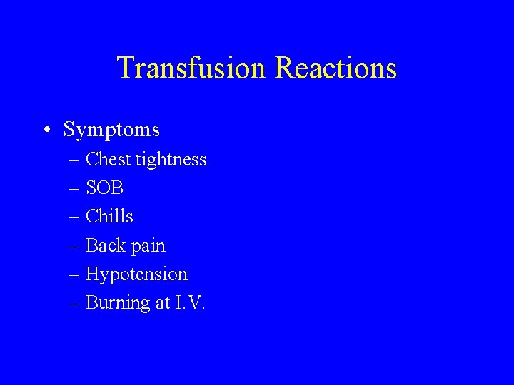 Transfusion Reactions • Symptoms – Chest tightness – SOB – Chills – Back pain