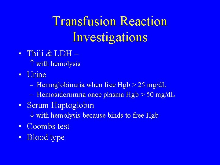 Transfusion Reaction Investigations • Tbili & LDH – with hemolysis • Urine – Hemoglobinuria