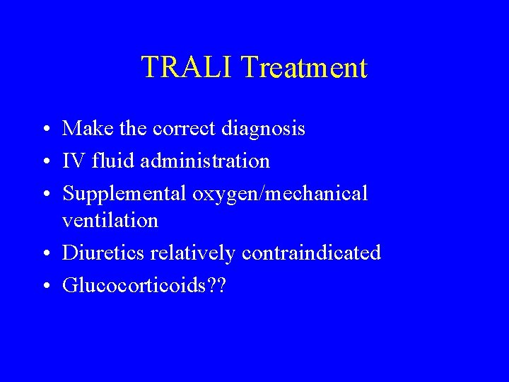 TRALI Treatment • Make the correct diagnosis • IV fluid administration • Supplemental oxygen/mechanical