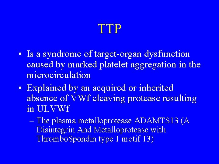 TTP • Is a syndrome of target-organ dysfunction caused by marked platelet aggregation in