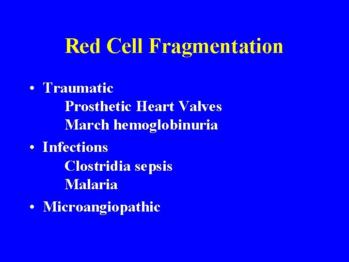 Red Cell Fragmentation • Traumatic Prosthetic Heart Valves March hemoglobinuria • Infections Clostridia sepsis