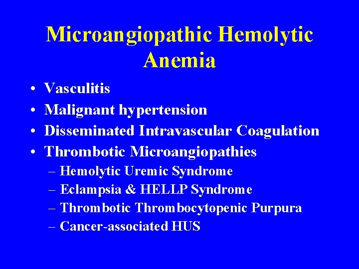 Microangiopathic Hemolytic Anemia • • Vasculitis Malignant hypertension Disseminated Intravascular Coagulation Thrombotic Microangiopathies –